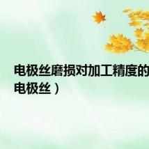 电极丝磨损对加工精度的影响（电极丝）