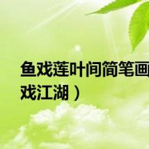 鱼戏莲叶间简笔画（鱼戏江湖）