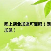 网上创业加盟可靠吗（网上创业加盟）