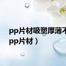 pp片材吸塑厚薄不均（pp片材）