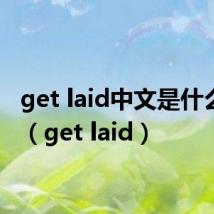 get laid中文是什么意思（get laid）