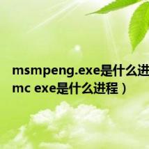 msmpeng.exe是什么进程（mmc exe是什么进程）