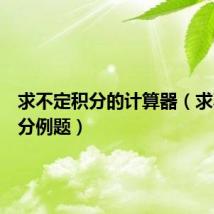 求不定积分的计算器（求不定积分例题）