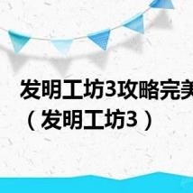 发明工坊3攻略完美流程（发明工坊3）