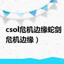 csol危机边缘蛇剑（csol危机边缘）