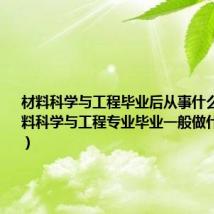 材料科学与工程毕业后从事什么工作（材料科学与工程专业毕业一般做什么工作啊）