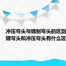 冲压弯头与煨制弯头的区别（煨弯煨弯头和冲压弯头有什么区别）