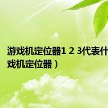 游戏机定位器1 2 3代表什么（游戏机定位器）