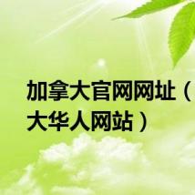 加拿大官网网址（加拿大华人网站）