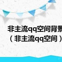 非主流qq空间背景图片（非主流qq空间）