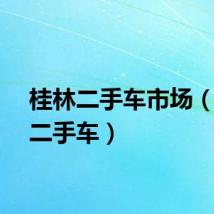 桂林二手车市场（桂林二手车）