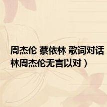 周杰伦 蔡依林 歌词对话（蔡依林周杰伦无言以对）