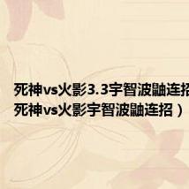 死神vs火影3.3宇智波鼬连招视频（死神vs火影宇智波鼬连招）