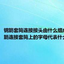 钢筋套筒连接接头由什么组成（钢筋连接套筒上的字母代表什么含义）