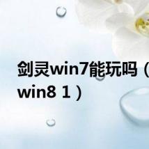 剑灵win7能玩吗（剑灵win8 1）