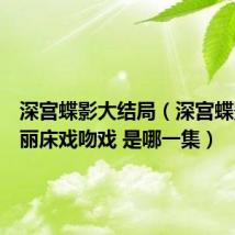 深宫蝶影大结局（深宫蝶影陈秀丽床戏吻戏 是哪一集）