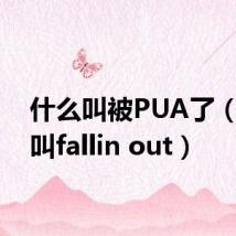 什么叫被PUA了（什么叫fallin out）