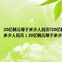 20亿韩元等于多少人民币?20亿韩元能换多少人民币（20亿韩元等于多少人民币）