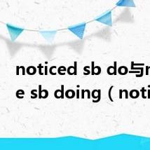 noticed sb do与notice sb doing（noticed）