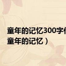 童年的记忆300字作文（童年的记忆）