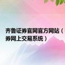 齐鲁证券官网官方网站（齐鲁证券网上交易系统）