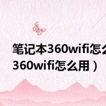 笔记本360wifi怎么用（360wifi怎么用）