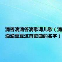 滴答滴滴答滴歌词儿歌（滴答滴答滴滴豆豆这首歌曲的名字）