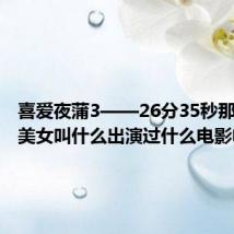 喜爱夜蒲3——26分35秒那个短发美女叫什么出演过什么电影电视剧