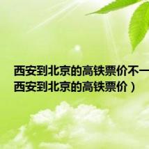 西安到北京的高铁票价不一样吗（西安到北京的高铁票价）