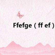 Ffefge（ff ef）