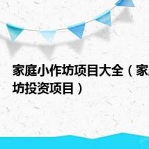 家庭小作坊项目大全（家庭小作坊投资项目）