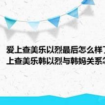 爱上查美乐以烈最后怎么样了（爱上查美乐韩以烈与韩妈关系怎么了）