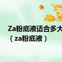 Za粉底液适合多大年龄（za粉底液）