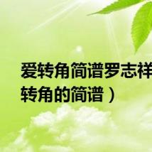 爱转角简谱罗志祥（爱转角的简谱）