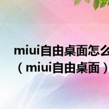 miui自由桌面怎么恢复（miui自由桌面）