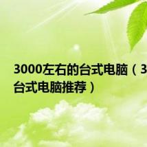 3000左右的台式电脑（3000元台式电脑推荐）