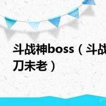 斗战神boss（斗战神暴刀未老）