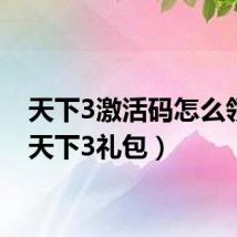 天下3激活码怎么领取（天下3礼包）