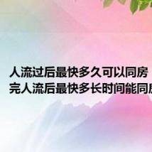 人流过后最快多久可以同房（急! 做完人流后最快多长时间能同房）