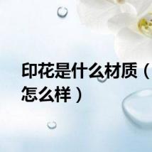 印花是什么材质（花印怎么样）