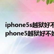 iphone5s越狱好不好（iphone5越狱好不好）