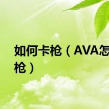 如何卡枪（AVA怎么卡枪）