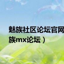 魅族社区论坛官网（魅族mx论坛）