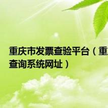 重庆市发票查验平台（重庆发票查询系统网址）