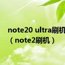 note20 ultra刷机miui（note2刷机）