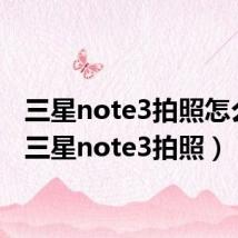 三星note3拍照怎么样（三星note3拍照）