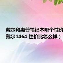 戴尔和惠普笔记本哪个性价比高（戴尔1464 性价比怎么样）