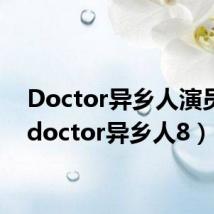 Doctor异乡人演员表（doctor异乡人8）