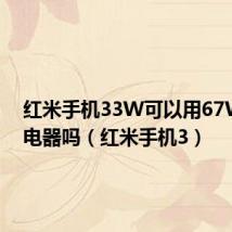 红米手机33W可以用67W的充电器吗（红米手机3）