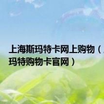 上海斯玛特卡网上购物（上海斯玛特购物卡官网）